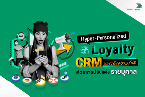 Hyper-Personalized Loyalty CRM ยกระดับความภักดีด้วยการปรับแต่งรายบุคคล