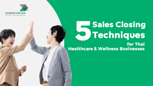 5 Sales Closing Techniques for Thai Healthcare & Wellness Businesses