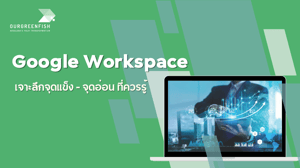 Google Workspace เจาะลึกจุดแข็ง-จุดอ่อน ที่ควรรู้