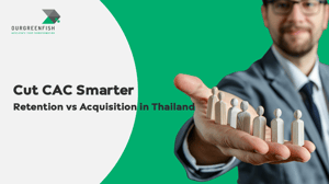 Cut CAC Smarter : Retention vs Acquisition in Thailand